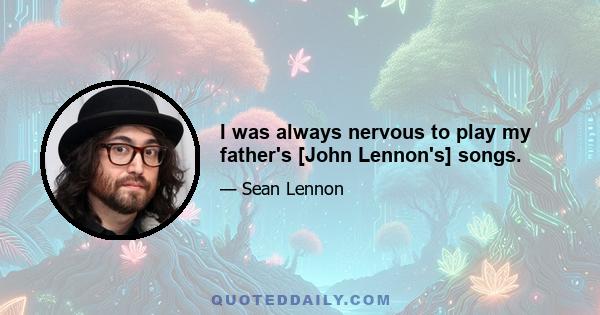 I was always nervous to play my father's [John Lennon's] songs.