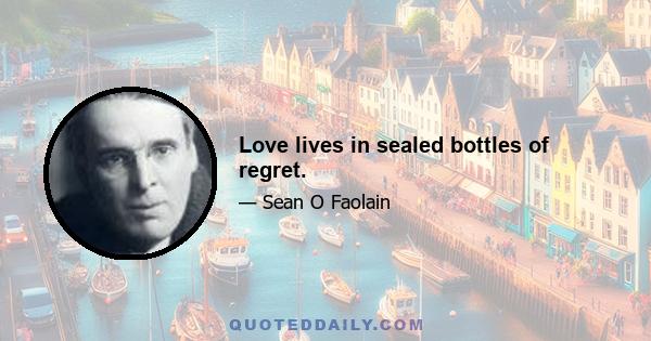 Love lives in sealed bottles of regret.