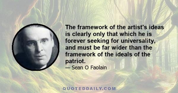 The framework of the artist's ideas is clearly only that which he is forever seeking for universality, and must be far wider than the framework of the ideals of the patriot.