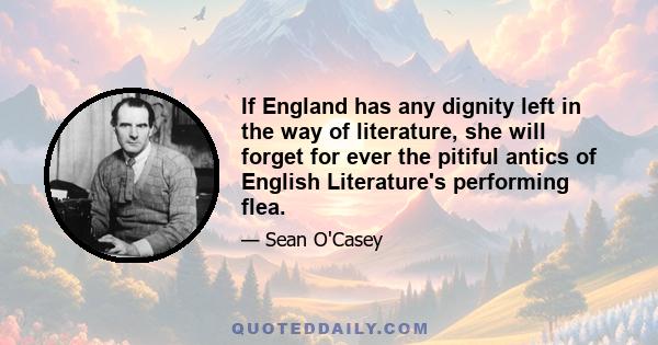 If England has any dignity left in the way of literature, she will forget for ever the pitiful antics of English Literature's performing flea.