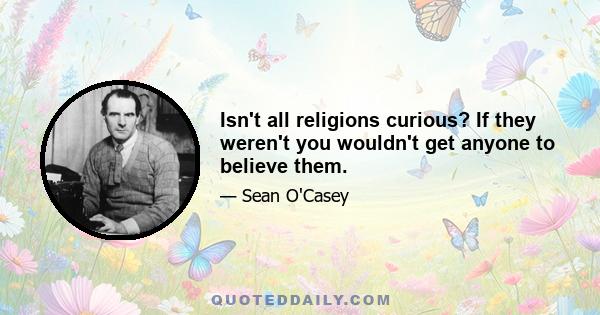 Isn't all religions curious? If they weren't you wouldn't get anyone to believe them.