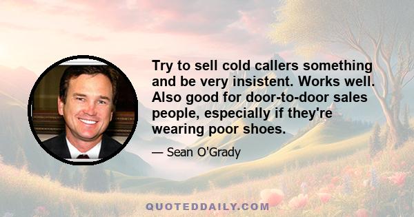 Try to sell cold callers something and be very insistent. Works well. Also good for door-to-door sales people, especially if they're wearing poor shoes.