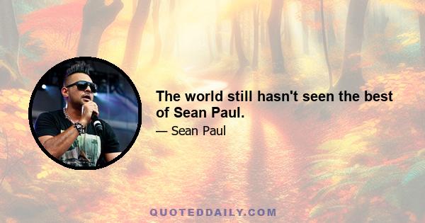 The world still hasn't seen the best of Sean Paul.