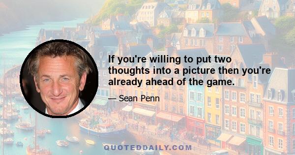 If you're willing to put two thoughts into a picture then you're already ahead of the game.