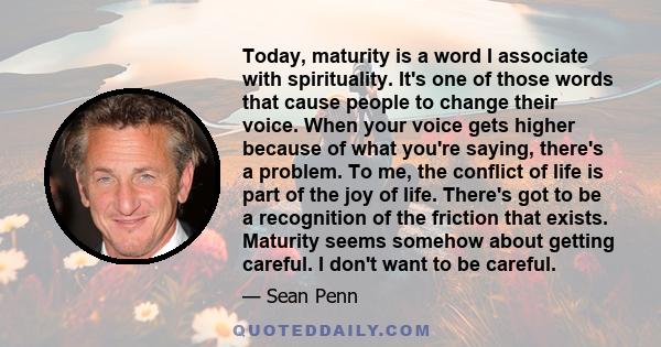 Today, maturity is a word I associate with spirituality. It's one of those words that cause people to change their voice. When your voice gets higher because of what you're saying, there's a problem. To me, the conflict 