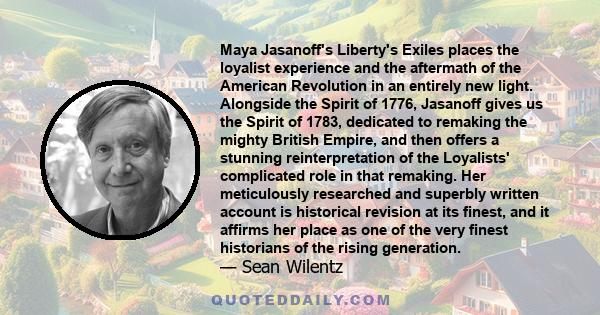 Maya Jasanoff's Liberty's Exiles places the loyalist experience and the aftermath of the American Revolution in an entirely new light. Alongside the Spirit of 1776, Jasanoff gives us the Spirit of 1783, dedicated to