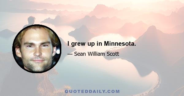 I grew up in Minnesota.