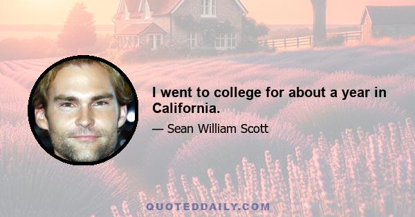 I went to college for about a year in California.