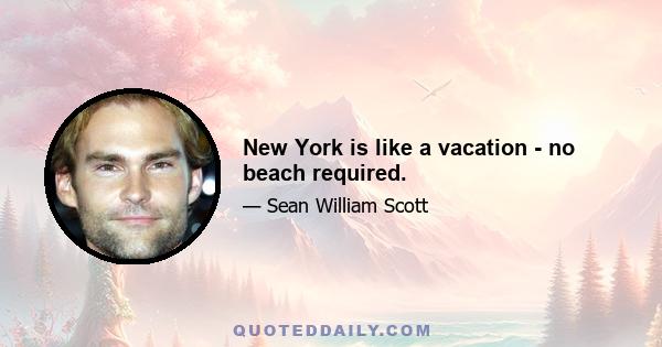 New York is like a vacation - no beach required.