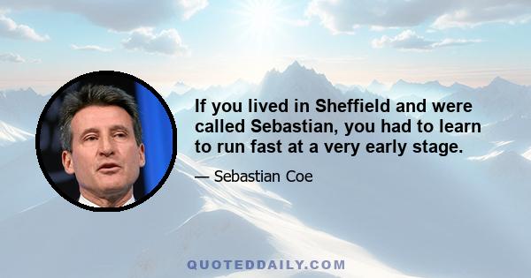 If you lived in Sheffield and were called Sebastian, you had to learn to run fast at a very early stage.