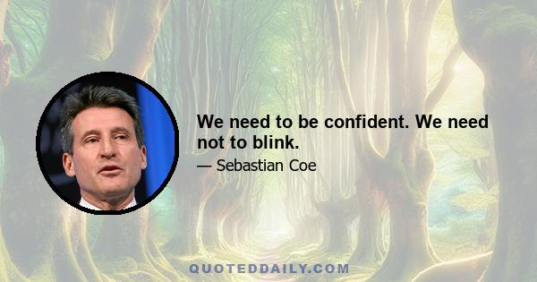 We need to be confident. We need not to blink.