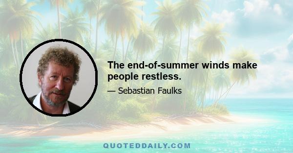 The end-of-summer winds make people restless.