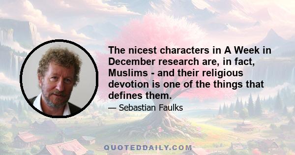 The nicest characters in A Week in December research are, in fact, Muslims - and their religious devotion is one of the things that defines them.