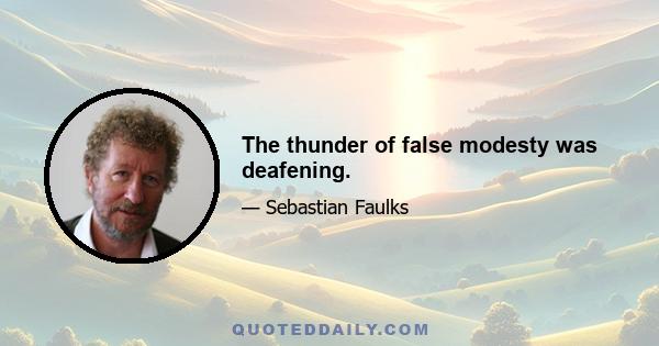 The thunder of false modesty was deafening.