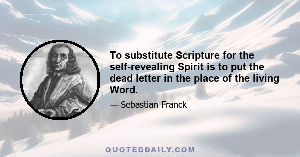 To substitute Scripture for the self-revealing Spirit is to put the dead letter in the place of the living Word.