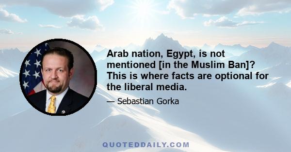 Arab nation, Egypt, is not mentioned [in the Muslim Ban]? This is where facts are optional for the liberal media.