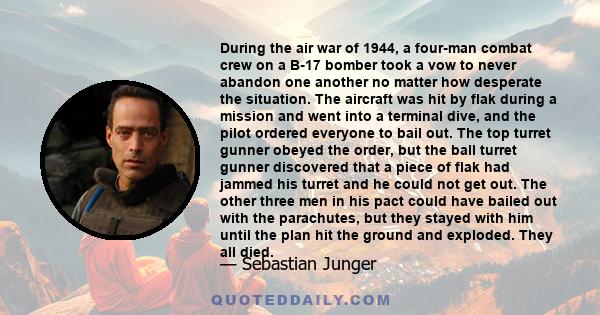 During the air war of 1944, a four-man combat crew on a B-17 bomber took a vow to never abandon one another no matter how desperate the situation. The aircraft was hit by flak during a mission and went into a terminal