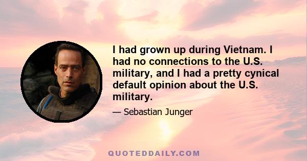 I had grown up during Vietnam. I had no connections to the U.S. military, and I had a pretty cynical default opinion about the U.S. military.