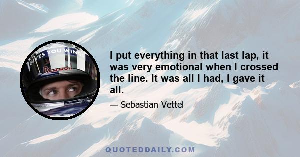 I put everything in that last lap, it was very emotional when I crossed the line. It was all I had, I gave it all.