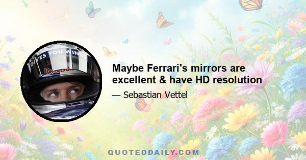 Maybe Ferrari's mirrors are excellent & have HD resolution