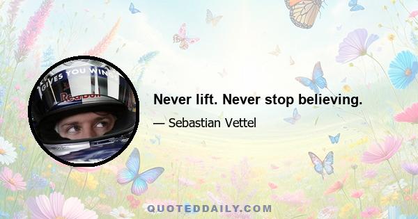 Never lift. Never stop believing.