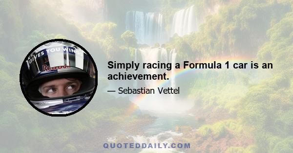 Simply racing a Formula 1 car is an achievement.