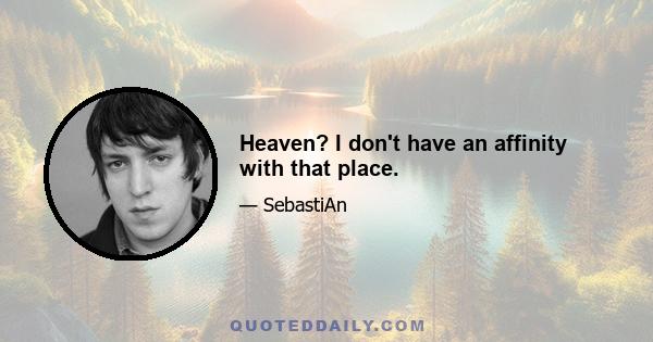 Heaven? I don't have an affinity with that place.