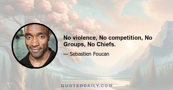 No violence, No competition, No Groups, No Chiefs.