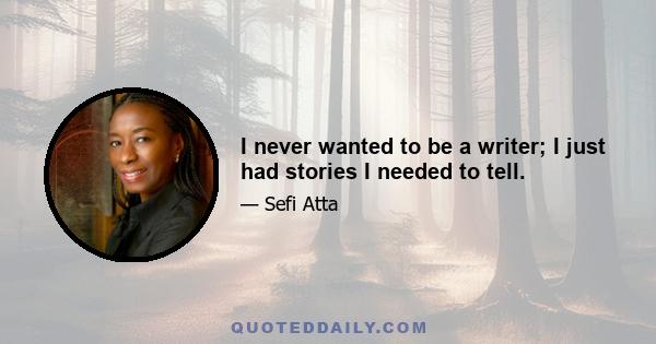 I never wanted to be a writer; I just had stories I needed to tell.