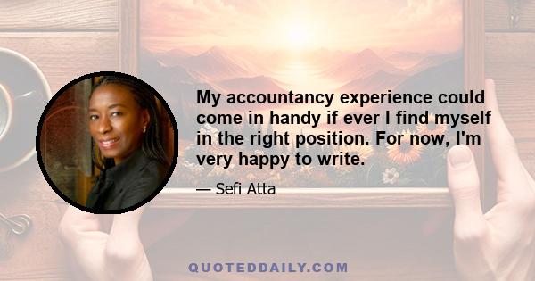 My accountancy experience could come in handy if ever I find myself in the right position. For now, I'm very happy to write.