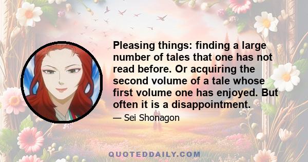 Pleasing things: finding a large number of tales that one has not read before. Or acquiring the second volume of a tale whose first volume one has enjoyed. But often it is a disappointment.