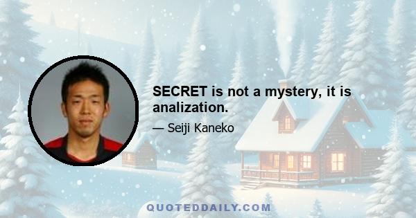 SECRET is not a mystery, it is analization.