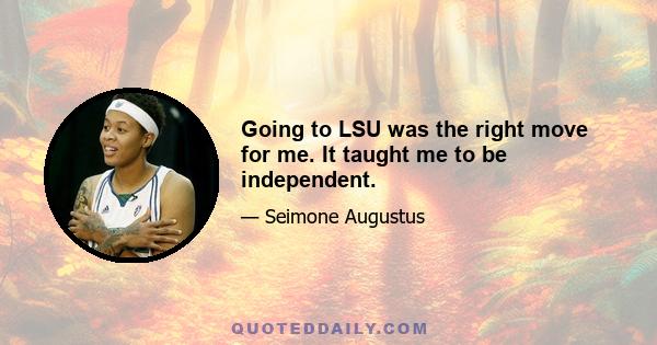 Going to LSU was the right move for me. It taught me to be independent.