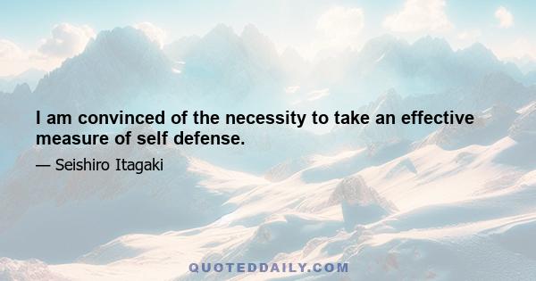 I am convinced of the necessity to take an effective measure of self defense.