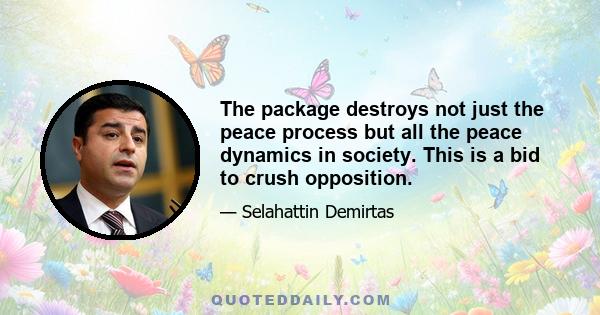 The package destroys not just the peace process but all the peace dynamics in society. This is a bid to crush opposition.