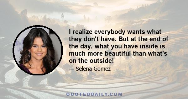 I realize everybody wants what they don't have. But at the end of the day, what you have inside is much more beautiful than what's on the outside!