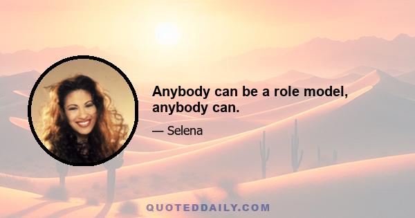 Anybody can be a role model, anybody can.