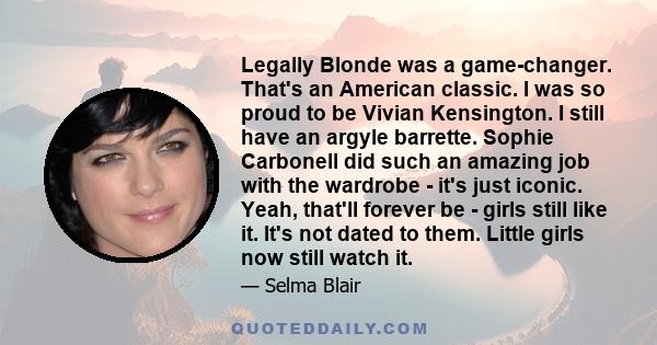 Legally Blonde was a game-changer. That's an American classic. I was so proud to be Vivian Kensington. I still have an argyle barrette. Sophie Carbonell did such an amazing job with the wardrobe - it's just iconic.