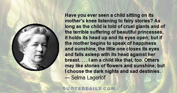 Have you ever seen a child sitting on its mother’s knee listening to fairy stories? As long as the child is told of cruel giants and of the terrible suffering of beautiful princesses, it holds its head up and its eyes