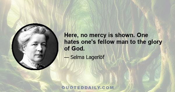 Here, no mercy is shown. One hates one's fellow man to the glory of God.