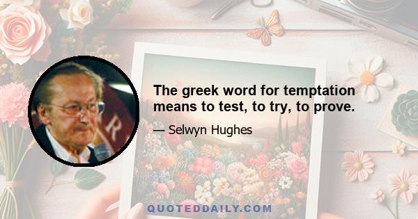 The greek word for temptation means to test, to try, to prove.