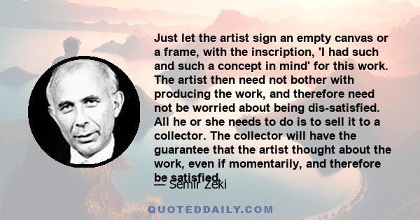 Just let the artist sign an empty canvas or a frame, with the inscription, 'I had such and such a concept in mind' for this work. The artist then need not bother with producing the work, and therefore need not be