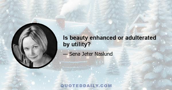 Is beauty enhanced or adulterated by utility?