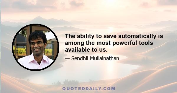 The ability to save automatically is among the most powerful tools available to us.