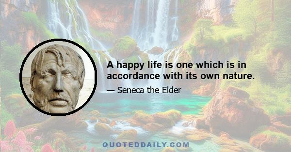 A happy life is one which is in accordance with its own nature.