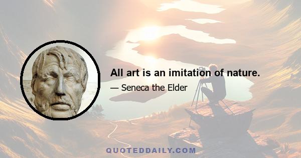 All art is an imitation of nature.