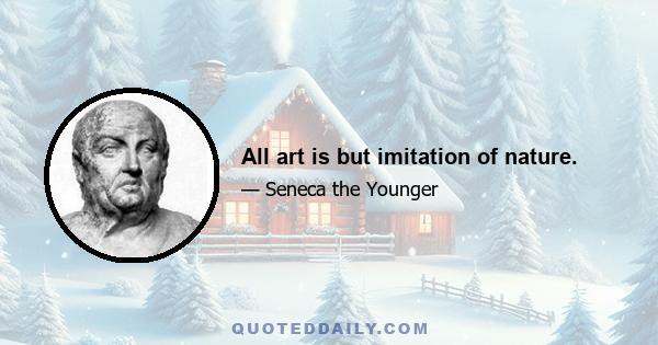 All art is but imitation of nature.