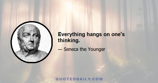 Everything hangs on one's thinking.