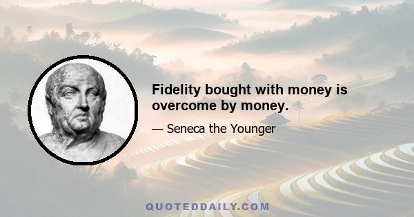 Fidelity bought with money is overcome by money.