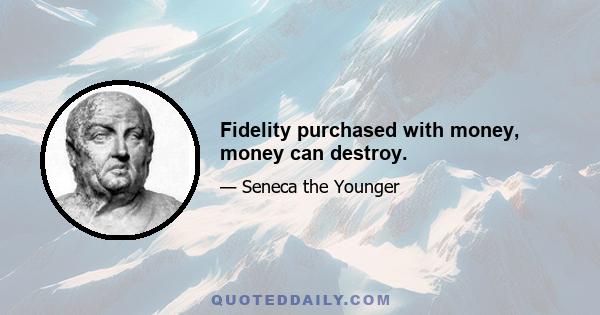 Fidelity purchased with money, money can destroy.